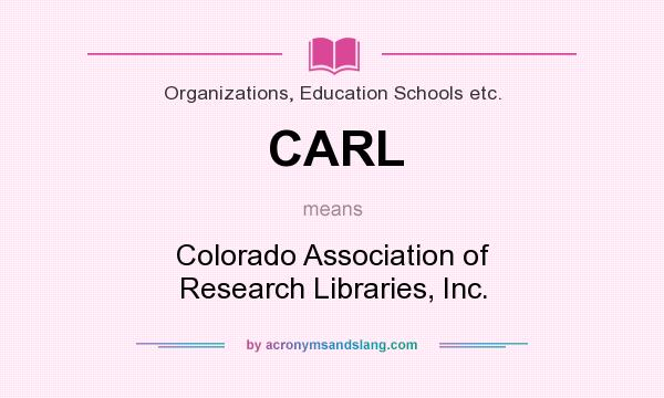 What does CARL mean? It stands for Colorado Association of Research Libraries, Inc.