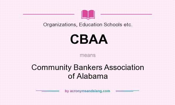What does CBAA mean? It stands for Community Bankers Association of Alabama