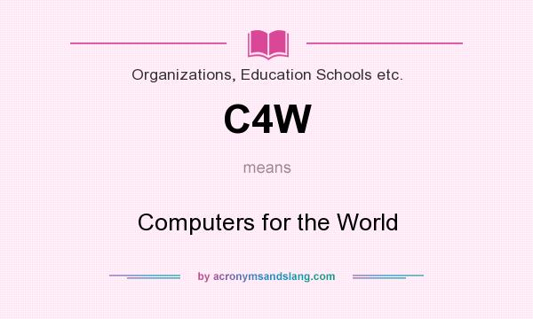 What does C4W mean? It stands for Computers for the World