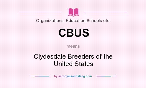 What does CBUS mean? It stands for Clydesdale Breeders of the United States