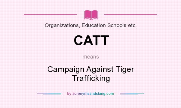 What does CATT mean? It stands for Campaign Against Tiger Trafficking