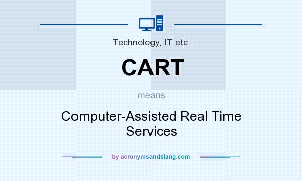 What does CART mean? It stands for Computer-Assisted Real Time Services