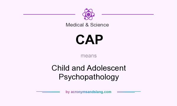 What does CAP mean? It stands for Child and Adolescent Psychopathology