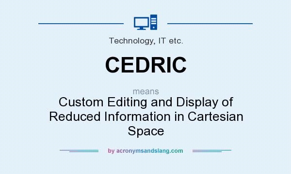 What does CEDRIC mean? It stands for Custom Editing and Display of Reduced Information in Cartesian Space