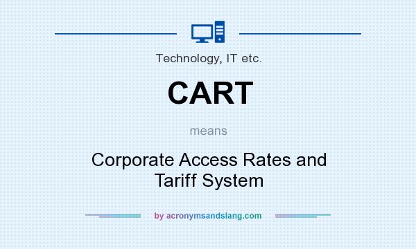 What does CART mean? It stands for Corporate Access Rates and Tariff System