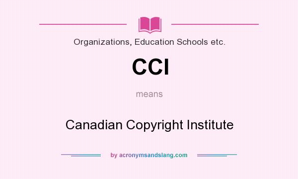 What does CCI mean? It stands for Canadian Copyright Institute