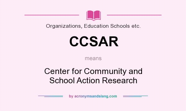 What does CCSAR mean? It stands for Center for Community and School Action Research