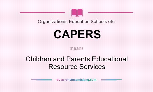 What does CAPERS mean? It stands for Children and Parents Educational Resource Services