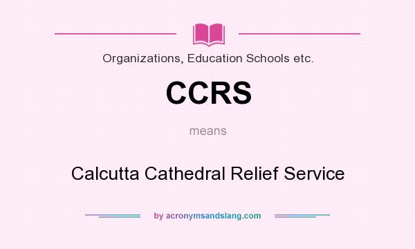 What does CCRS mean? It stands for Calcutta Cathedral Relief Service