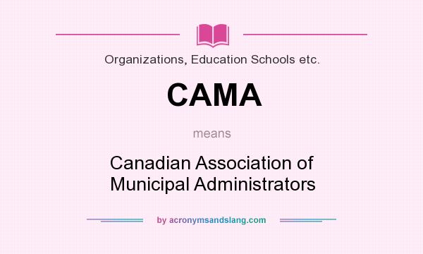What does CAMA mean? It stands for Canadian Association of Municipal Administrators