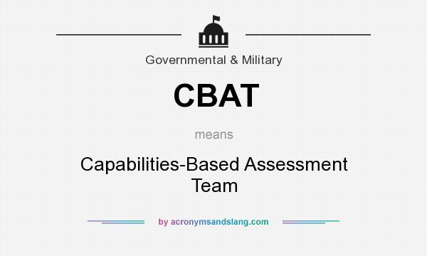 What does CBAT mean? It stands for Capabilities-Based Assessment Team