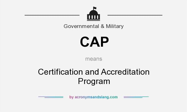 What does CAP mean? It stands for Certification and Accreditation Program