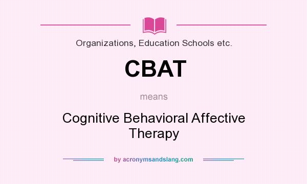 What does CBAT mean? It stands for Cognitive Behavioral Affective Therapy
