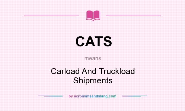 What does CATS mean? It stands for Carload And Truckload Shipments