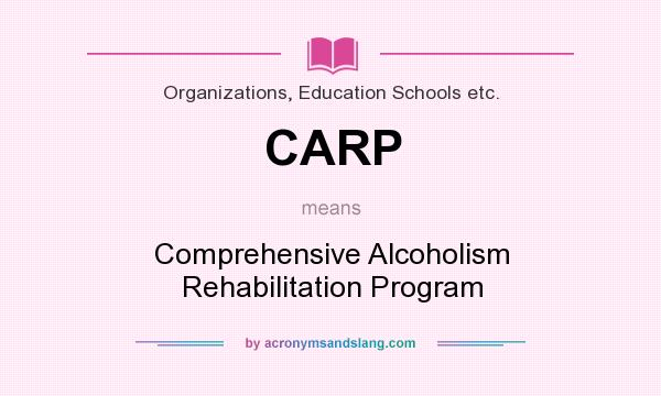 What does CARP mean? It stands for Comprehensive Alcoholism Rehabilitation Program