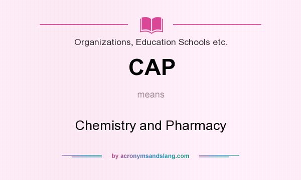 What does CAP mean? It stands for Chemistry and Pharmacy