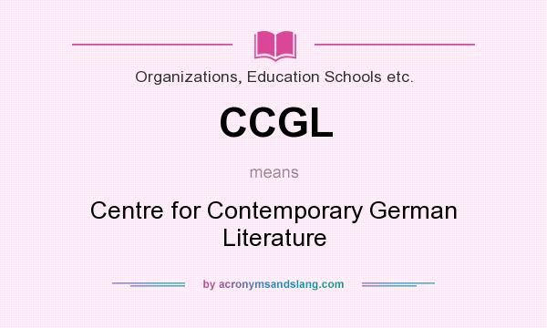 What does CCGL mean? It stands for Centre for Contemporary German Literature