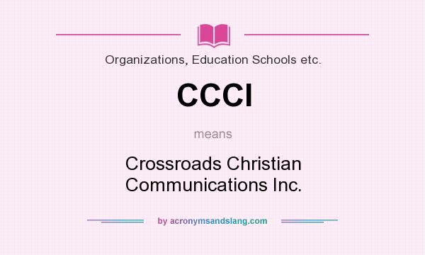 What does CCCI mean? It stands for Crossroads Christian Communications Inc.
