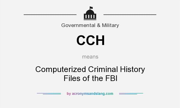 What does CCH mean? It stands for Computerized Criminal History Files of the FBI