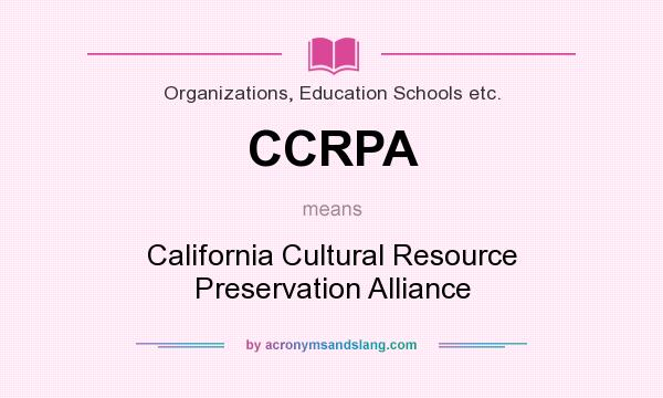What does CCRPA mean? It stands for California Cultural Resource Preservation Alliance