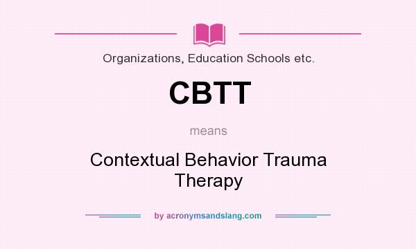 What does CBTT mean? It stands for Contextual Behavior Trauma Therapy