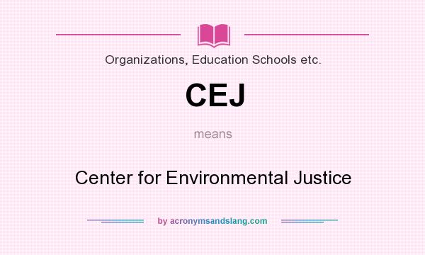 What does CEJ mean? It stands for Center for Environmental Justice
