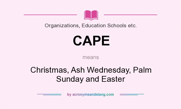 What does CAPE mean? It stands for Christmas, Ash Wednesday, Palm Sunday and Easter