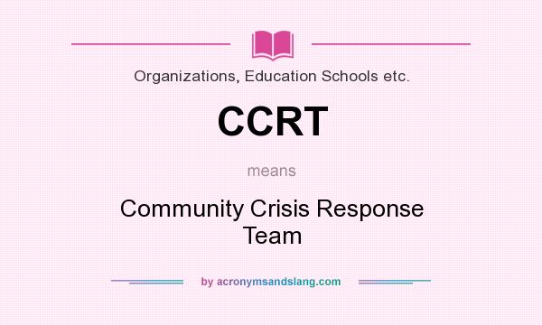 What does CCRT mean? It stands for Community Crisis Response Team