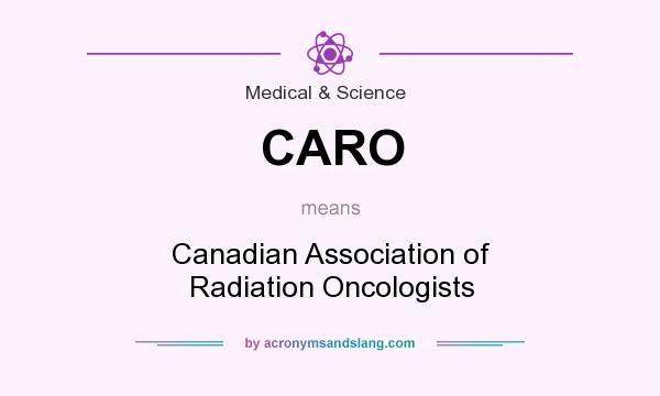 What does CARO mean? It stands for Canadian Association of Radiation Oncologists