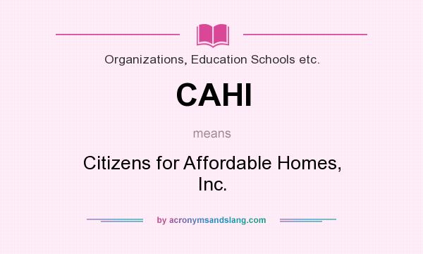 What does CAHI mean? It stands for Citizens for Affordable Homes, Inc.