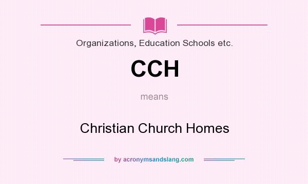 What does CCH mean? It stands for Christian Church Homes