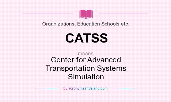 What does CATSS mean? It stands for Center for Advanced Transportation Systems Simulation