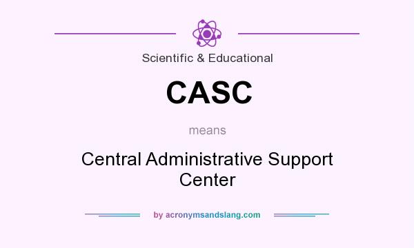 What does CASC mean? It stands for Central Administrative Support Center