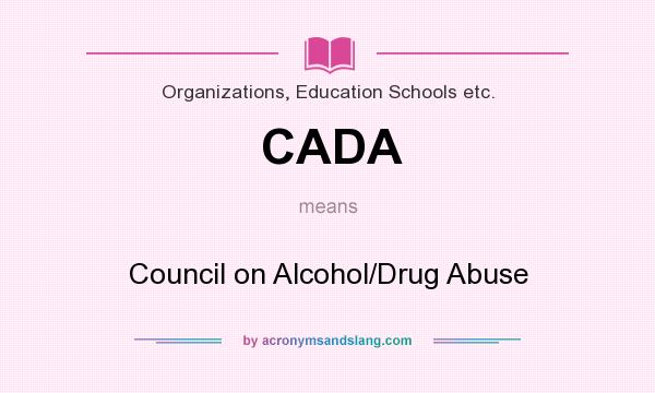 What does CADA mean? It stands for Council on Alcohol/Drug Abuse