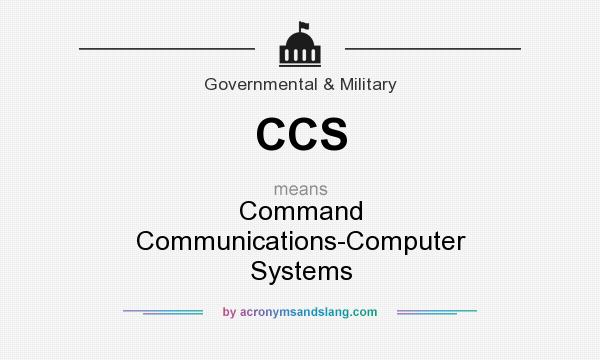 What does CCS mean? It stands for Command Communications-Computer Systems