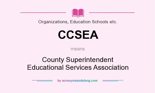 What does CCSEA mean? It stands for County Superintendent Educational Services Association