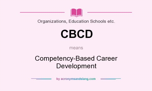 What does CBCD mean? It stands for Competency-Based Career Development