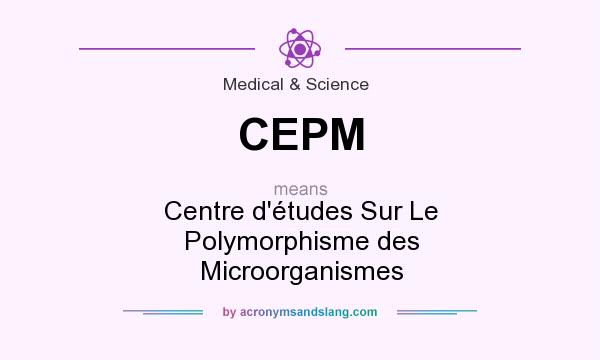 What does CEPM mean? It stands for Centre d`études Sur Le Polymorphisme des Microorganismes