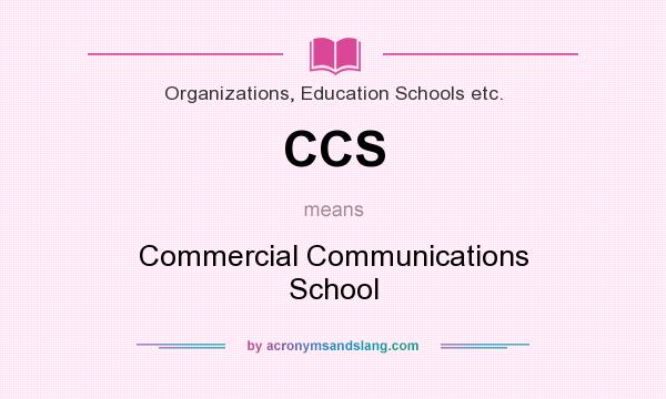 What does CCS mean? It stands for Commercial Communications School