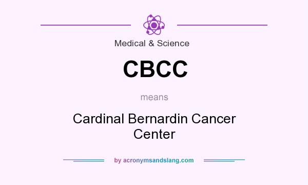 What does CBCC mean? It stands for Cardinal Bernardin Cancer Center