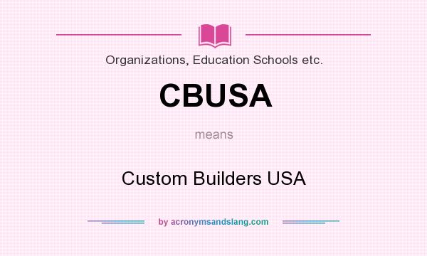 What does CBUSA mean? It stands for Custom Builders USA