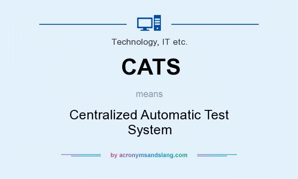 What does CATS mean? It stands for Centralized Automatic Test System