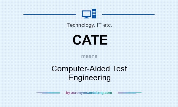 What does CATE mean? It stands for Computer-Aided Test Engineering