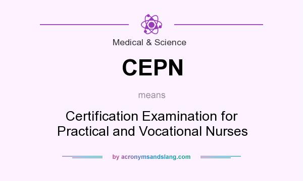 What does CEPN mean? It stands for Certification Examination for Practical and Vocational Nurses