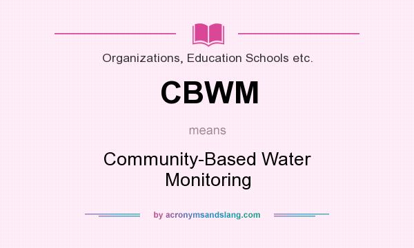 What does CBWM mean? It stands for Community-Based Water Monitoring