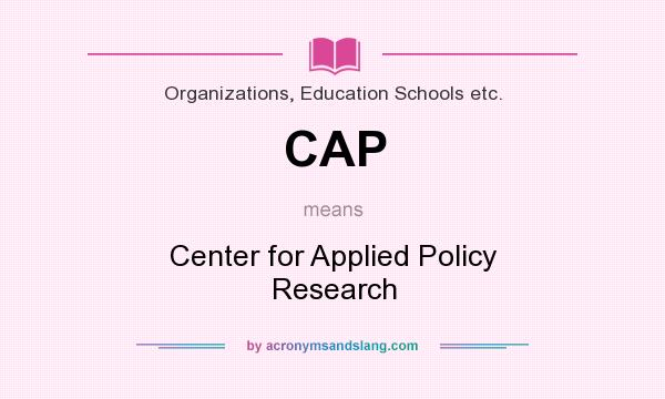 What does CAP mean? It stands for Center for Applied Policy Research