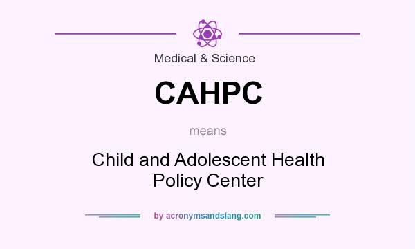 What does CAHPC mean? It stands for Child and Adolescent Health Policy Center
