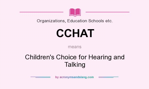 What does CCHAT mean? It stands for Children`s Choice for Hearing and Talking