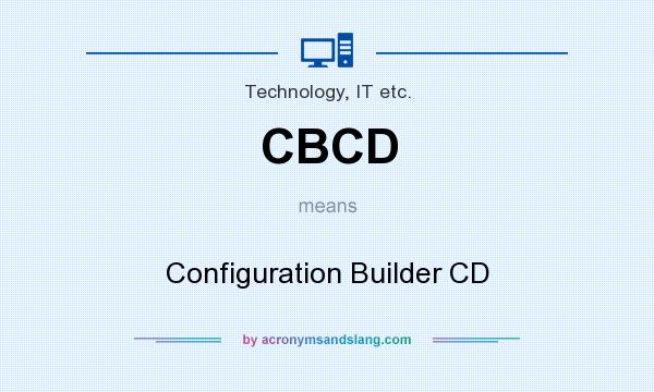 What does CBCD mean? It stands for Configuration Builder CD