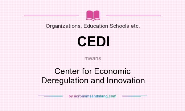 What does CEDI mean? It stands for Center for Economic Deregulation and Innovation